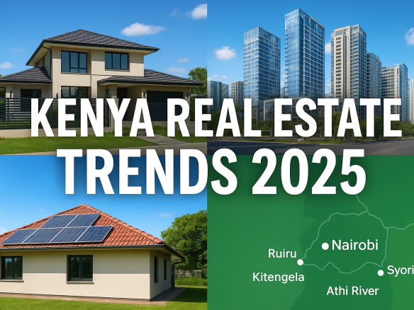 Real Estate Trends 2025: Insights for Buyers, Investors, and Developers in Kenya